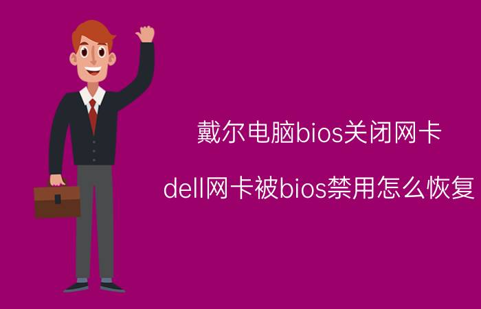 戴尔电脑bios关闭网卡 dell网卡被bios禁用怎么恢复？